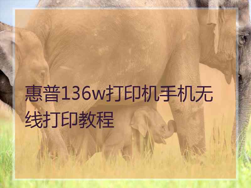 惠普136w打印机手机无线打印教程