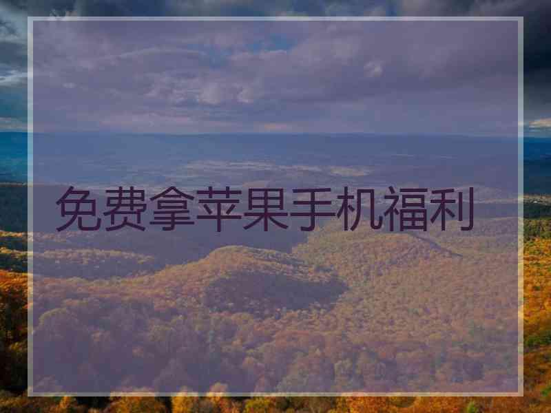 免费拿苹果手机福利