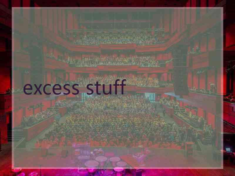 excess stuff