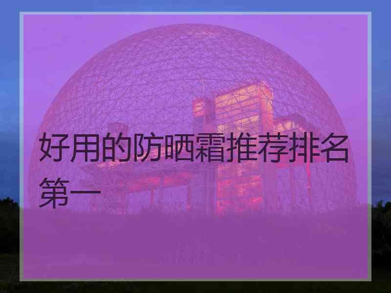 好用的防晒霜推荐排名第一