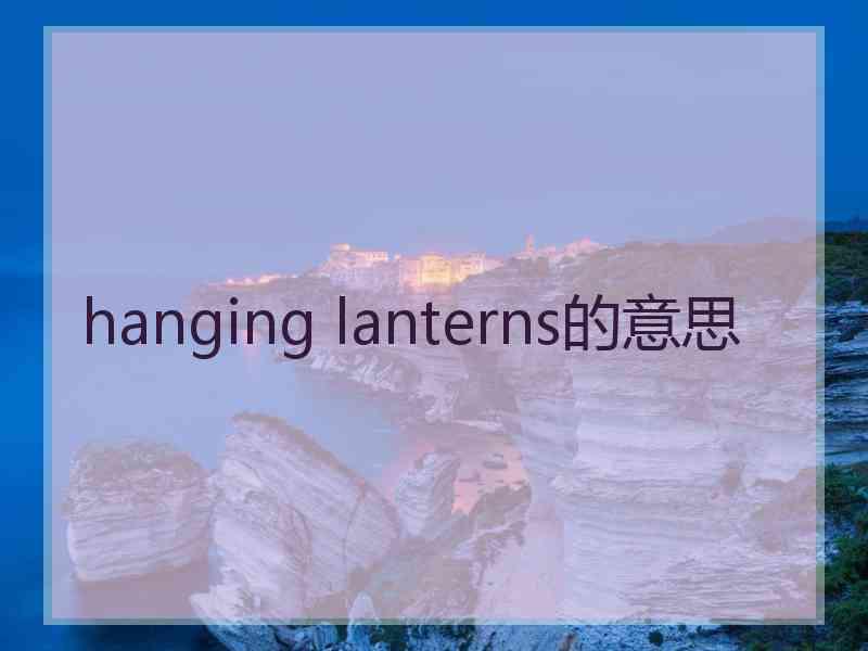 hanging lanterns的意思