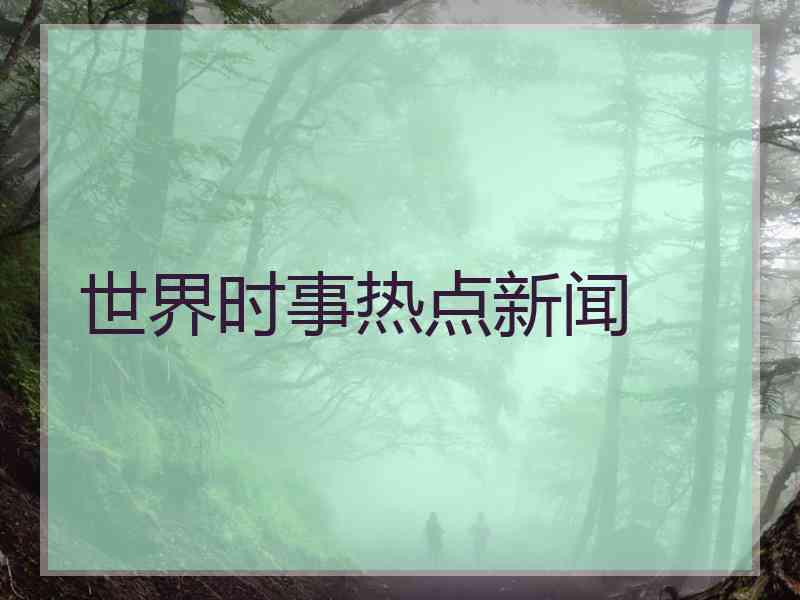 世界时事热点新闻