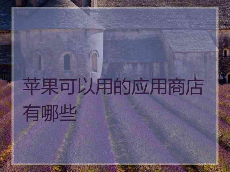 苹果可以用的应用商店有哪些