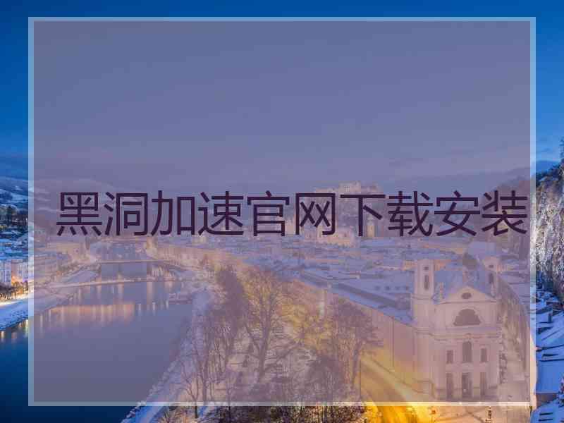 黑洞加速官网下载安装