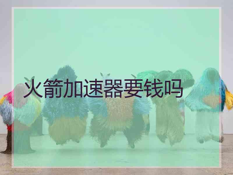 火箭加速器要钱吗