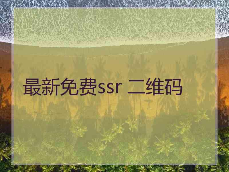 最新免费ssr 二维码