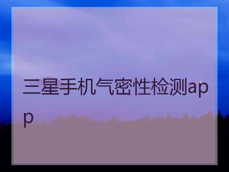 三星手机气密性检测app