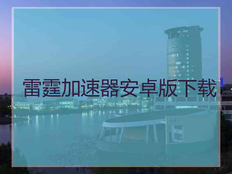雷霆加速器安卓版下载
