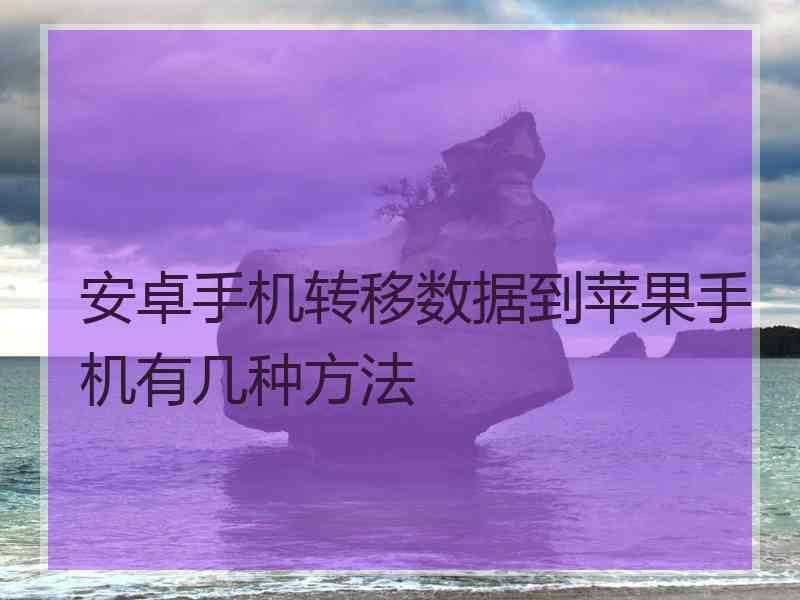 安卓手机转移数据到苹果手机有几种方法
