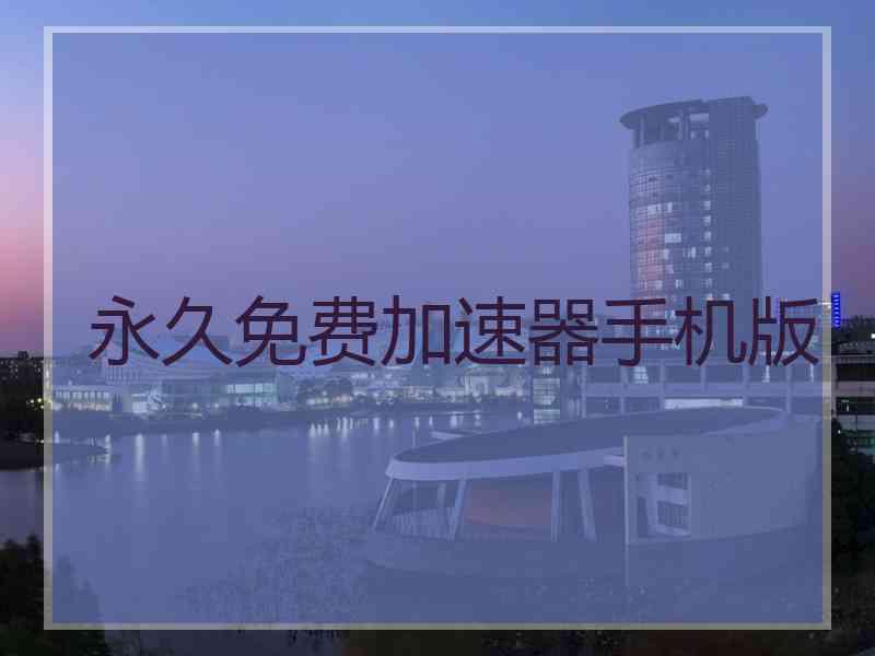 永久免费加速器手机版