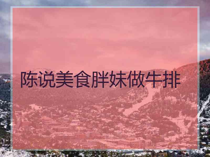 陈说美食胖妹做牛排