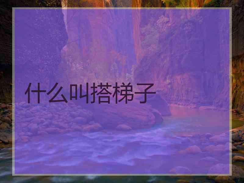 什么叫搭梯子