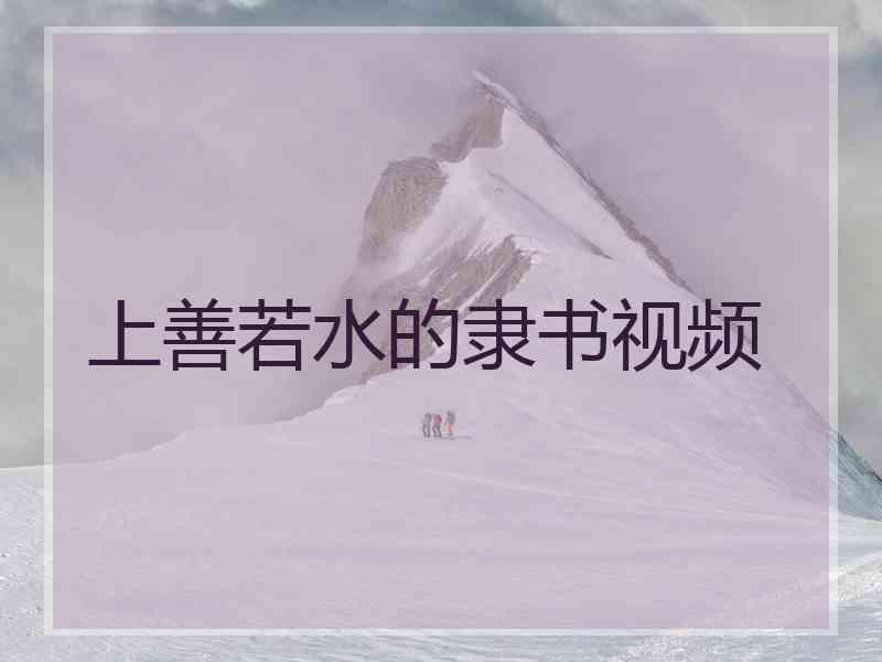 上善若水的隶书视频