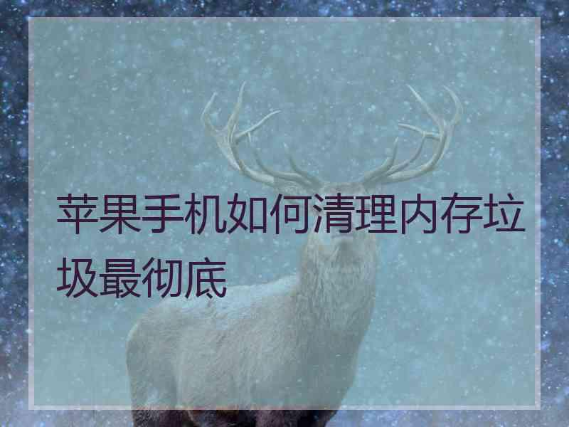 苹果手机如何清理内存垃圾最彻底