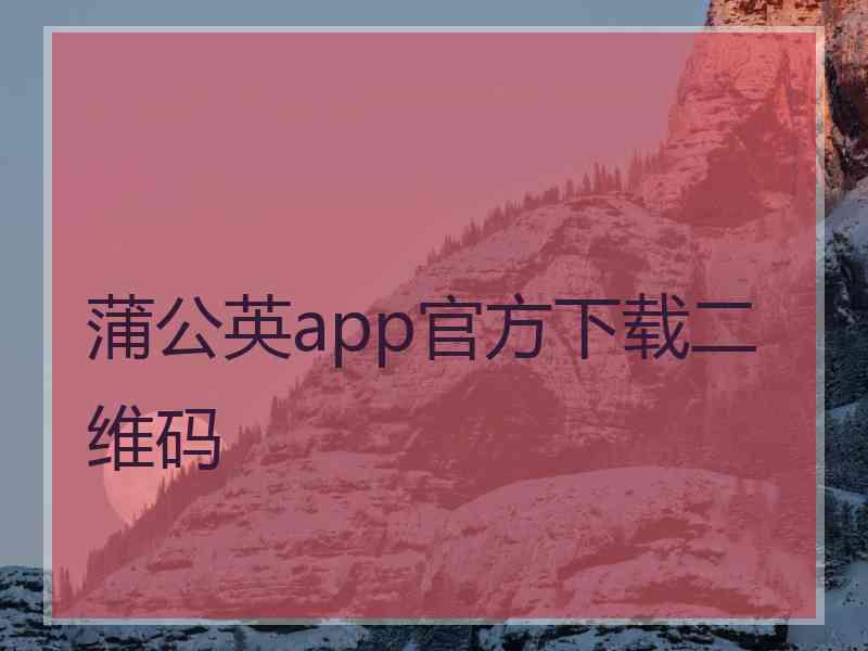 蒲公英app官方下载二维码
