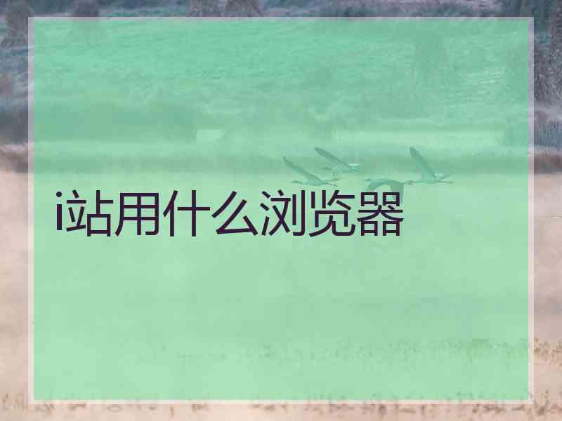 i站用什么浏览器