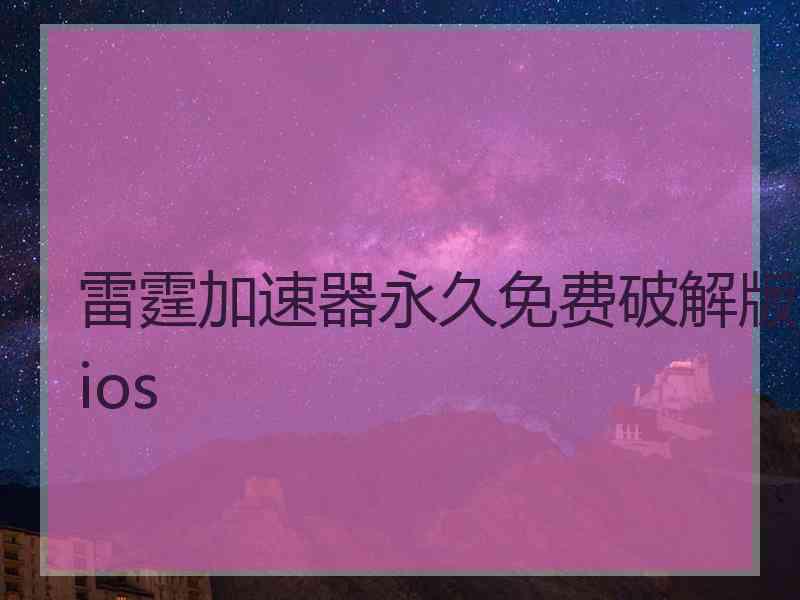 雷霆加速器永久免费破解版ios