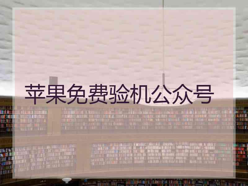 苹果免费验机公众号