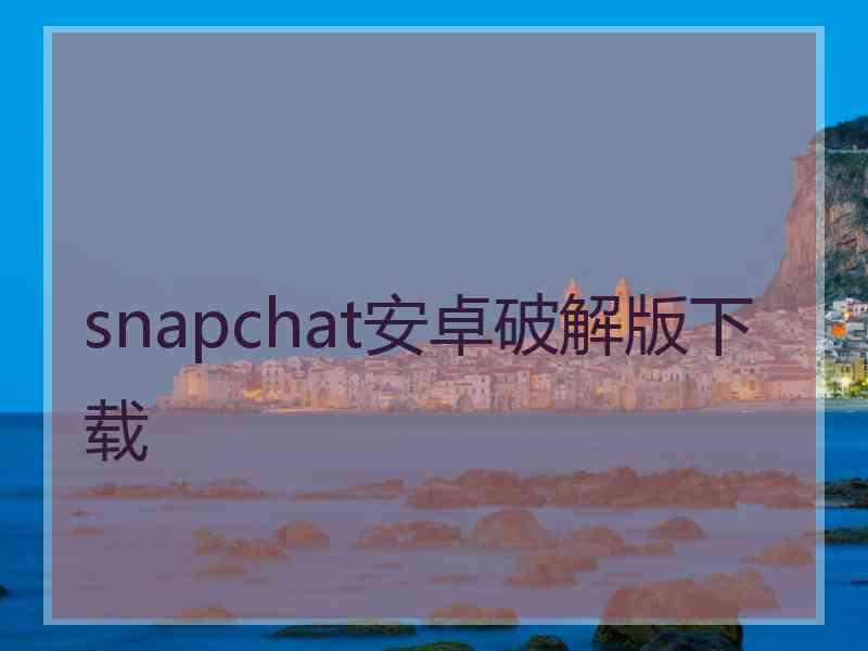 snapchat安卓破解版下载