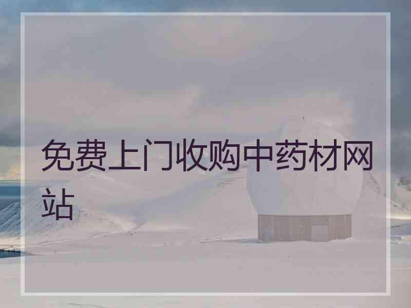 免费上门收购中药材网站