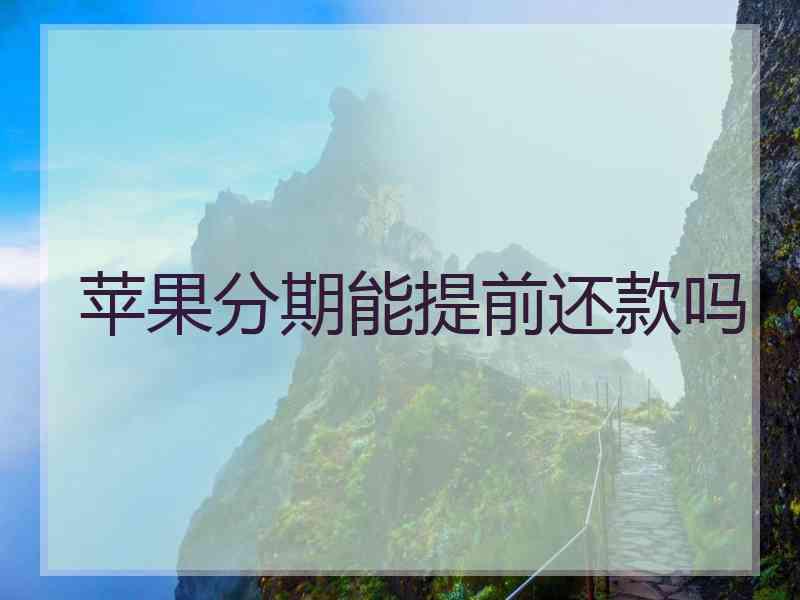 苹果分期能提前还款吗