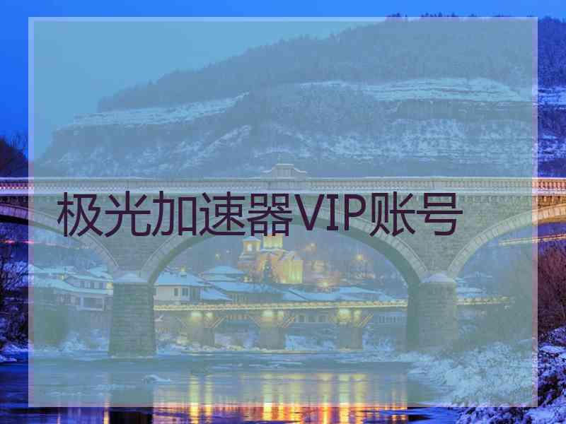 极光加速器VIP账号