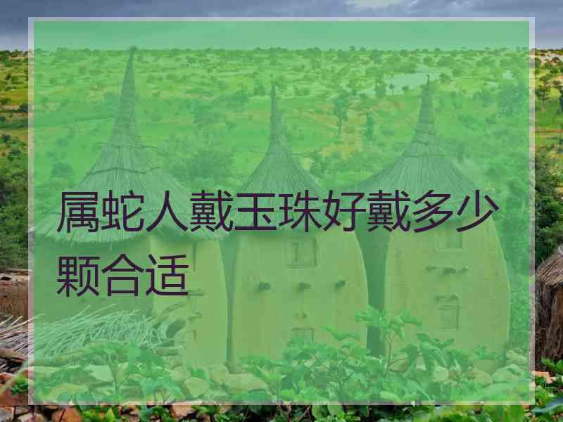 属蛇人戴玉珠好戴多少颗合适