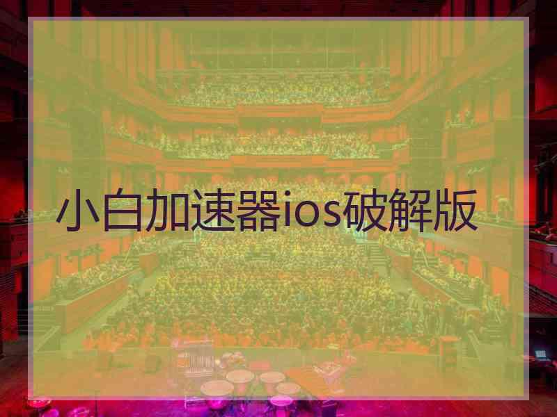 小白加速器ios破解版