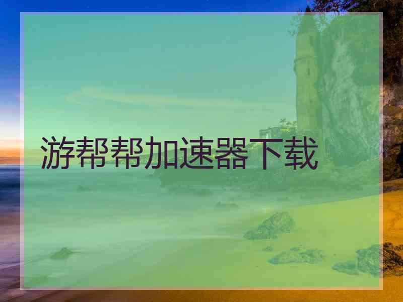 游帮帮加速器下载