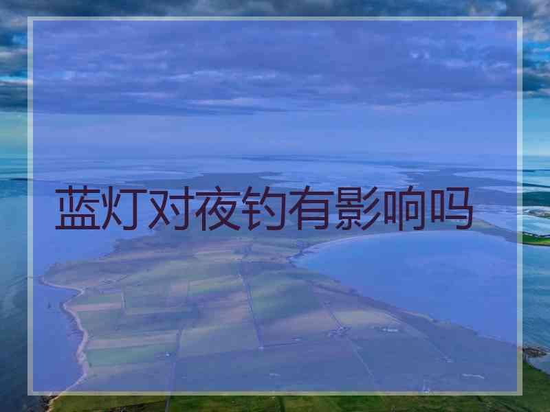 蓝灯对夜钓有影响吗