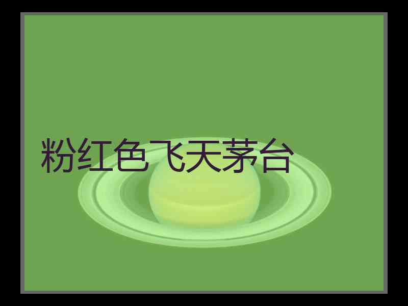 粉红色飞天茅台