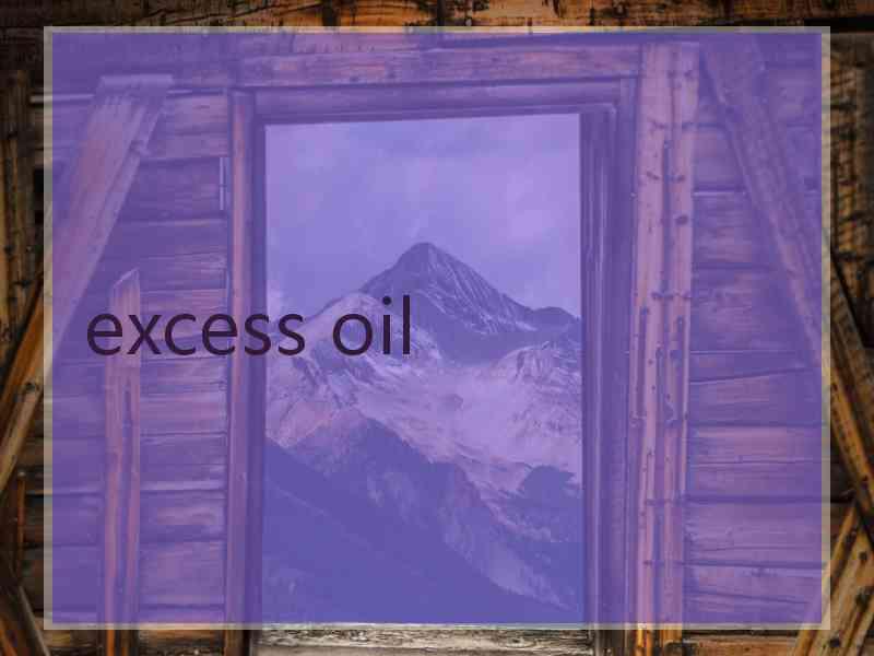excess oil