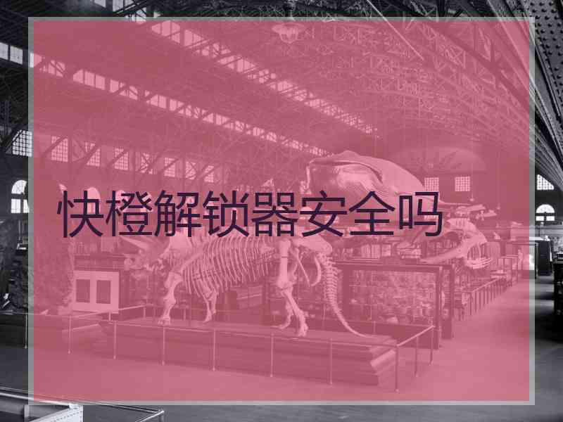 快橙解锁器安全吗