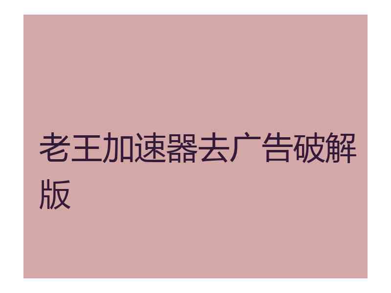 老王加速器去广告破解版