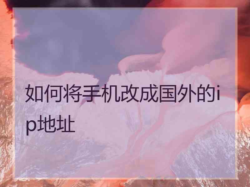 如何将手机改成国外的ip地址