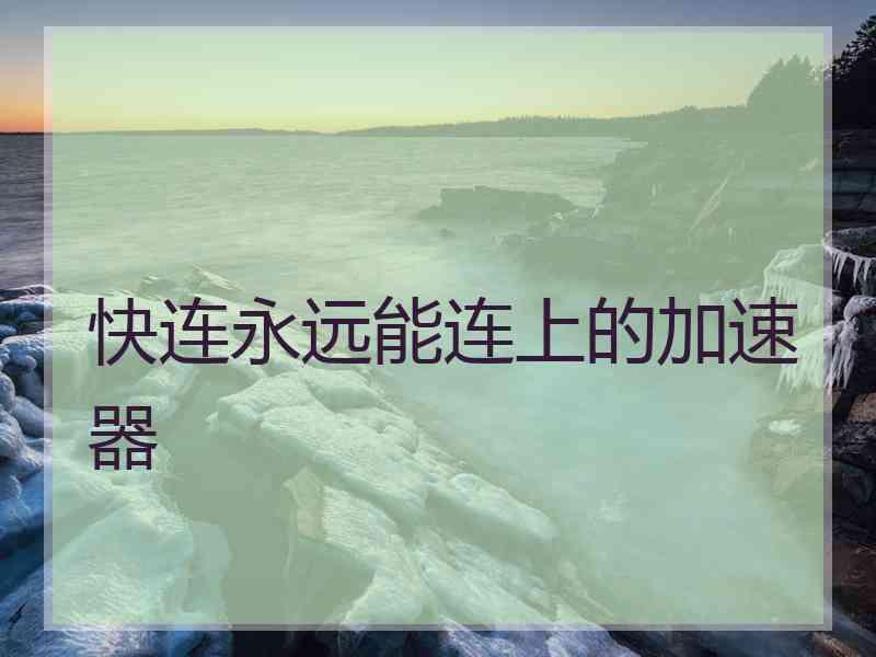 快连永远能连上的加速器