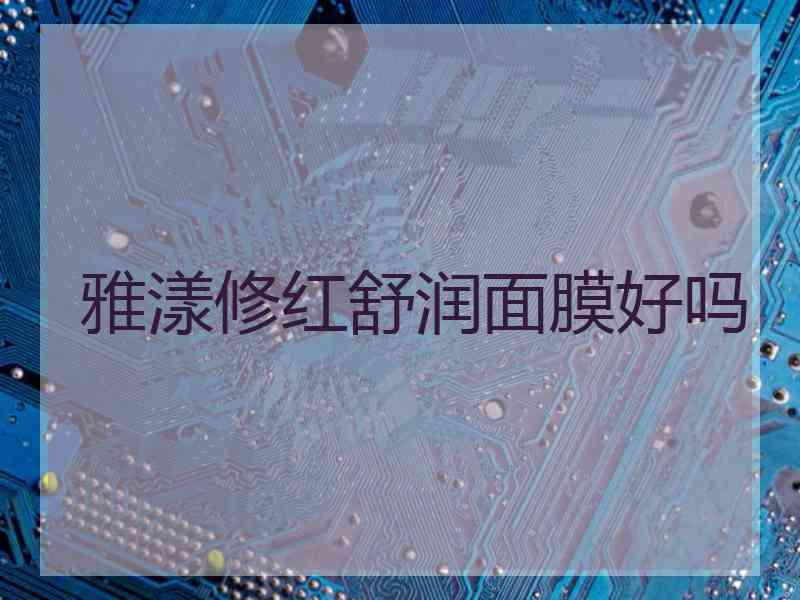 雅漾修红舒润面膜好吗