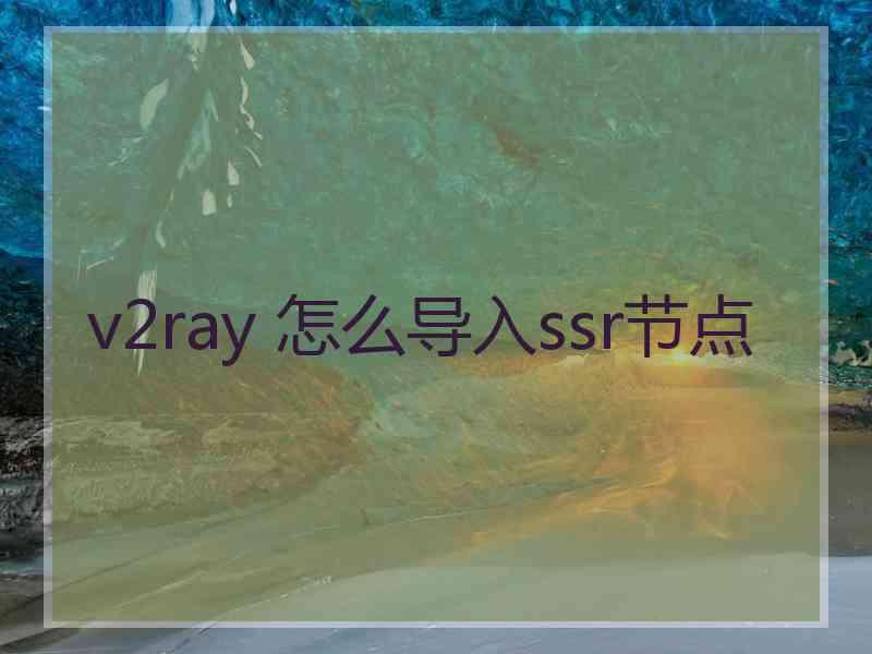 v2ray 怎么导入ssr节点