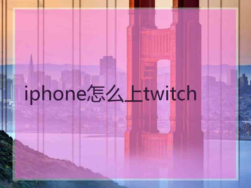 iphone怎么上twitch