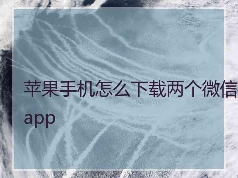 苹果手机怎么下载两个微信app