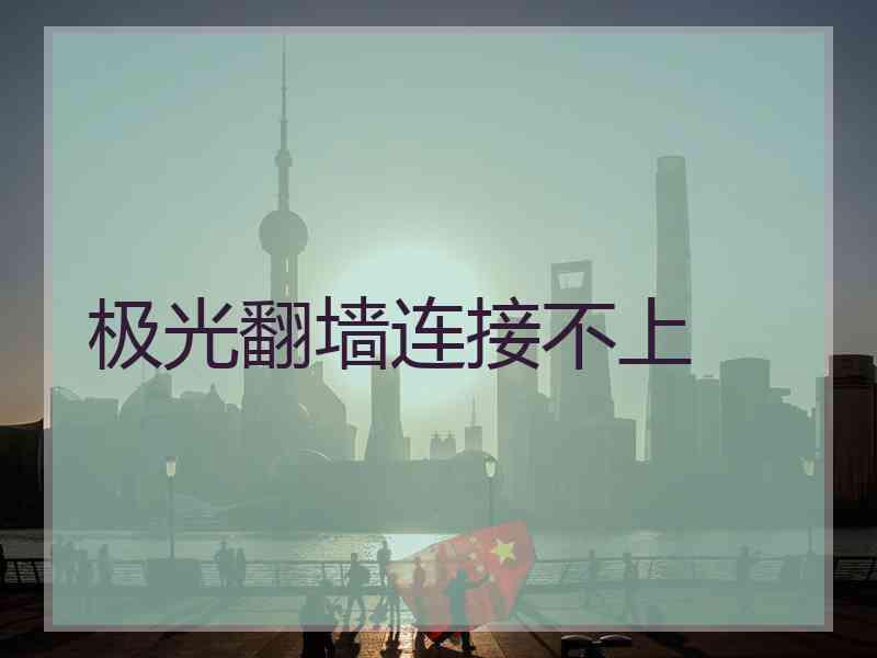 极光翻墙连接不上