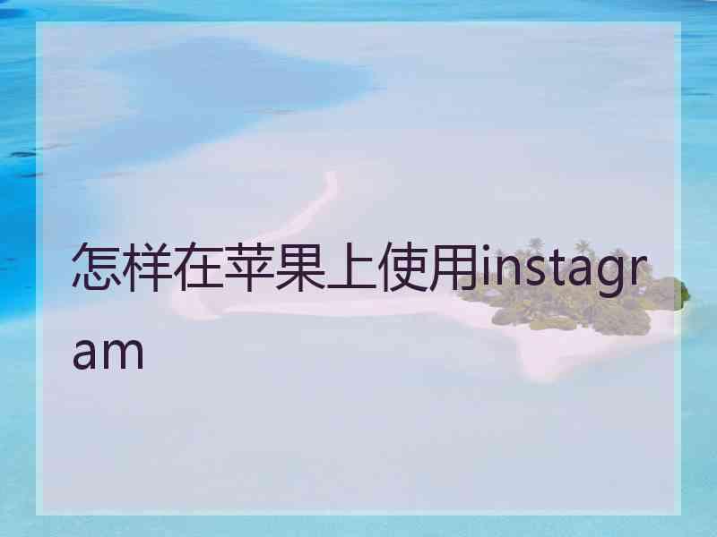 怎样在苹果上使用instagram