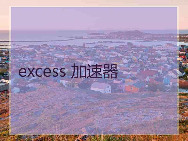 excess 加速器