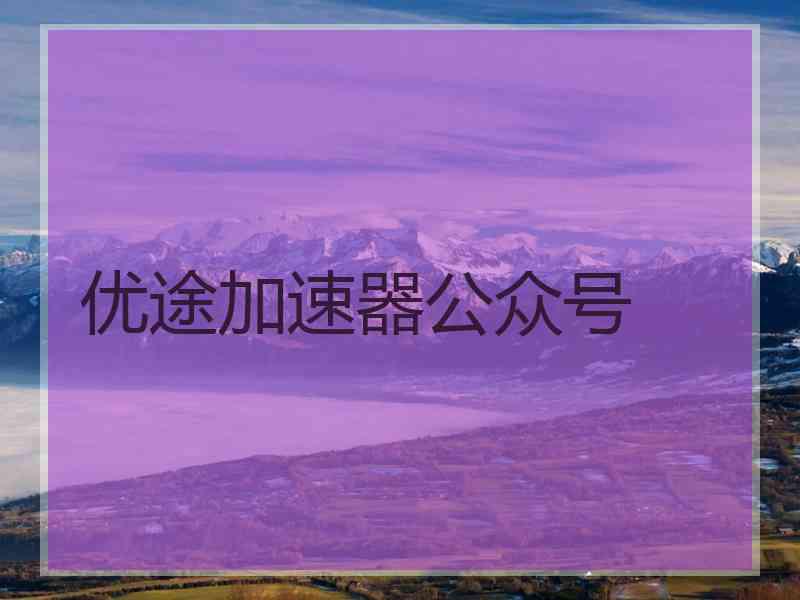 优途加速器公众号