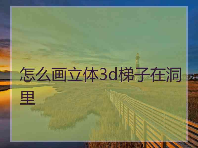怎么画立体3d梯子在洞里