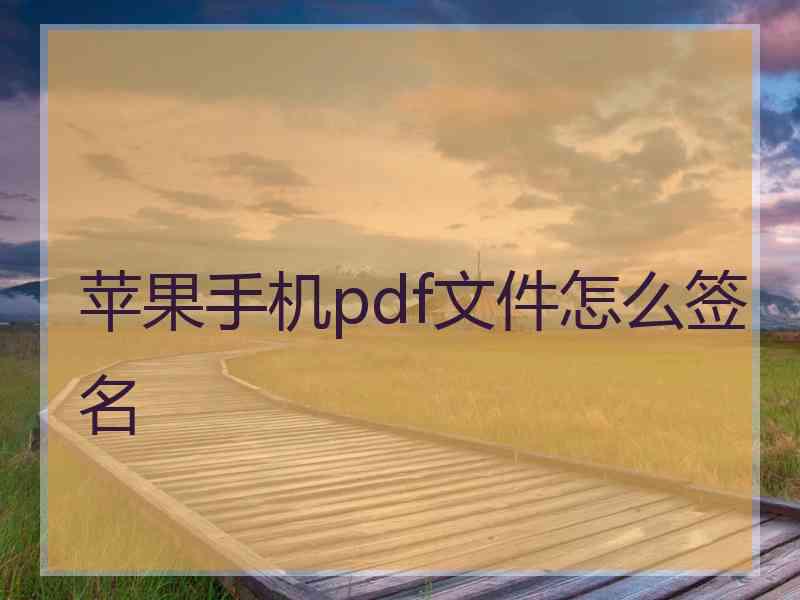 苹果手机pdf文件怎么签名
