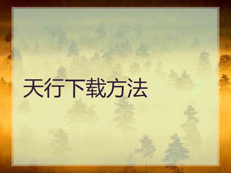 天行下载方法