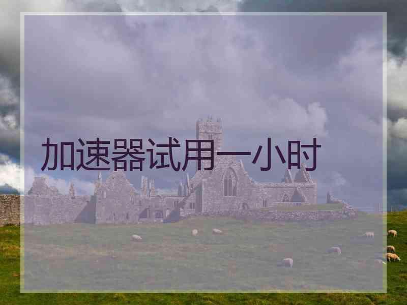 加速器试用一小时