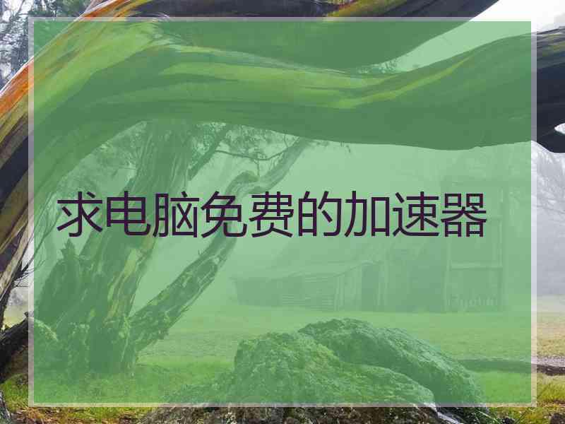 求电脑免费的加速器