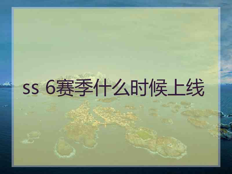ss 6赛季什么时候上线